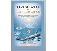 Living Well on GLP-1 Medication: A Practical Guide to Everyday Life Beyond the Prescription