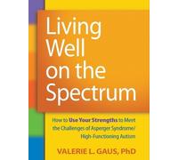 Living Well on the Spectrum : How to Use Your Strengths to Meet the Challenges of Asperger Syndrome/High-Functioning Autism