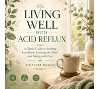 Living Well With Acid Reflux: A Gentle Guide to Soothing Heartburn, Calming the Mind, and Eating with Ease (Healthy You)