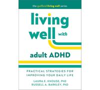 Living Well with Adult ADHD: Practical Strategies for Improving Your Daily Life (The Guilford Living Well)