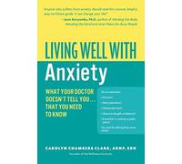Living Well with Anxiety: What Your Doctor Doesn't Tell You. . . That You Need To Know (Living Well (Collins))