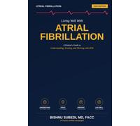 Living Well with Atrial Fibrillation: A Patient’s Guide to Understanding, Treating, and Thriving with AFib - Featuring the Latest Advances in Care