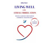 Living Well with Atrial Fibrillation: A Practical Guide to Understanding Your Condition, Managing Daily Life, Reducing Anxiety, and Working ... Team (Living Well with Chronic Conditions)