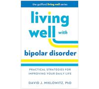 Living Well with Bipolar Disorder: Practical Strategies for Improving Your Daily Life (The Guilford Living Well)