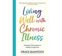 Living Well with Chronic Illness : Write your own roadmap to healing in tough times