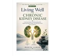 Living Well with Chronic Kidney Disease: A Practical Guide to Understanding CKD, Supporting Kidney Health, Managing Daily Life, and Moving Forward with Confidence (The Healing Horizons Collection)