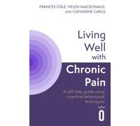 Living Well with Chronic Pain : A self-help guide using cognitive behavioural techniques