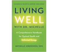 Living Well with Dr. Michelle : A Comprehensive Handbook for Optimal Health and Unlimited Energy