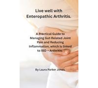 Living Well with Enteropathic Arthritis.: A Practical Guide to Managing Gut-Related Joint Pain, Reducing Inflammation, that is linked with IBD - Arthritis. (How to live a better life with arthritis)