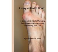 Living Well with Gout.: A Complete Guide to Managing Pain, Preventing Attacks, and Reclaiming Your Life. (How to live a better life with arthritis)