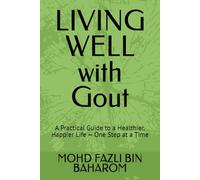 LIVING WELL with Gout: A Practical Guide to a Healthier, Happier Life - One Step at a Time