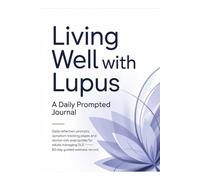 LIVING WELL WITH LUPUS: A DAILY PROMPTED JOURNAL Daily Reflection Prompts, Symptom Tracking Pages and Doctor Visit Prep Guides for Adults Managing SLE - 60-Day Guided Wellness Record