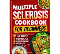 Living Well with Multiple Sclerosis cookbook: 158+ Brain-Boosting Recipes and a Proven Meal Plan to Fight Fatigue, Reduce MS Flare-Ups, and Slow Disease Progression Naturally