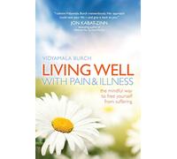 Living Well with Pain and Illness: The Mindful Way to Free Yourself from Suffering