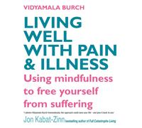 Living Well With Pain And Illness : Using mindfulness to free yourself from suffering