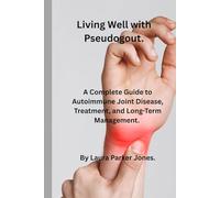 Living Well with Pseudogout.: A complete guide to autoimmune joint disease treatment and long-term management.