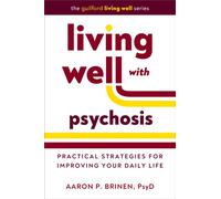 Living Well with Psychosis : Practical Strategies for Improving Your Daily Life