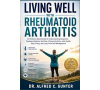 Living Well with Rheumatoid Arthritis: An Evidence-Based Guide to Understanding Symptoms, Treatment Options, Nutrition, Physical Activity, Joint Health, Daily Living, and Long-Term Self-Management