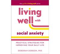 Living Well with Social Anxiety : Practical Strategies for Improving Your Daily Life
