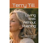 Living Well Without Rushing: Calm After 50: Slowing Down Without Falling Behind in a World That Never Stops (The Calm Living After 50 Series)