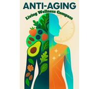 Living Wellness Compass - Anti-Aging and Food: Nutritional Keys to Cellular Rejuvenation and Longevity. Harnessing the Power of Food for Youthful Living