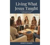 Living What Jesus Taught: A 13-Week Journey Through the Parables of Jesus
