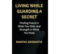 Living While Guarding a Secret: Finding Peace in What You Hide, and Strength in What You Keep