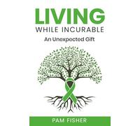 Living While Incurable: An Unexpected Gift