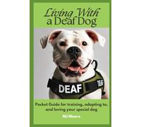 Living With a Deaf Dog: Pocket Guide for training, adapting to, and loving your special dog