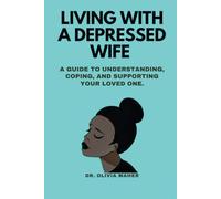 Living with a depressed wife: A Guide to Understanding, Coping, and Supporting Your Loved One. (Overcoming Depression Together: A Comprehensive Guide for Supporting Your Loved Ones)