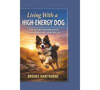 Living With a HIGH-ENERGY DOG: A Practical Guide to Managing Intensity, Preventing Burnout, and Creating Daily Calm