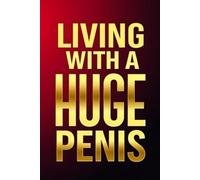 Living With A Huge Penis: A Man’s Guide to Confidence, Relationships, and Happiness: 2 (Living With Only One Ball)