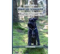 Living with a Miniature Schnauzer: The Complete Guide to Training, Raising, and Caring for a Happy, Well-Behaved Miniature Schnauzer - From Puppy to Adult