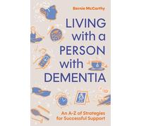 Living with a Person With Dementia : An A-Z of Strategies for Successful Support