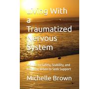 Living With a Traumatized Nervous System: A Guide to Safety, Stability, and Knowing When to Seek Support