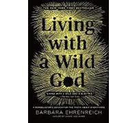 Living With a Wild God: A Nonbeliever's Search for the Truth About Everything