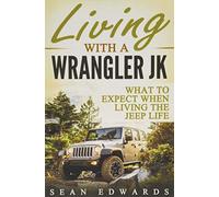 Living With A Wrangler JK: What To Expect When Living The Jeep Life
