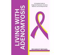 Living with Adenomyosis: A Complete Guide to Diagnosis, Treatment, Hormone Balance, and Life Beyond Pain