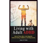 Living with Adult ADHD: How to Thrive After a Late Diagnosis-Tools for Clarity, Confidence, and Daily Success (The ADHD Parenting Series)