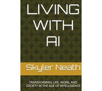 LIVING WITH AI: TRANSFORMING LIFE, WORK, AND SOCIETY IN THE AGE OF INTELLIGENCE