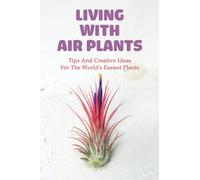 Living With Air Plants: Tips And Creative Ideas For The World's Easiest Plants