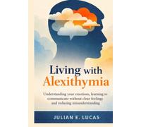 LIVING WITH ALEXITHYMIA: Navigating Relationships, Parenting And A Life That Works With Your Emotional Style.: 2