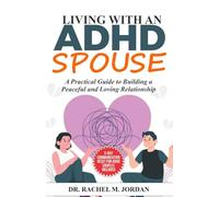 Living with an ADHD Spouse: A Practical Guide to Building a Peaceful and Loving Relationship (Living Fully with ADHD)