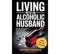 Living with an Alcoholic Husband: A Woman’s Guide to Coping with a Spouse, Building Emotional Resilience, Healing After Abuse, and Breaking Free from the Cycle of Pain