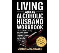 Living With An Alcoholic Husband Workbook: A Woman’s Guide to Healing After Abuse, Building Emotional Resilience, Coping with a Spouse, and Breaking Free from the Cycle of Pain (WITH ACTIVITIES)