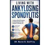 LIVING WITH ANKYLOSING SPONDYLITIS: Evidence-Based Strategies for Managing Flare-Ups, Stiffness, and Daily Life