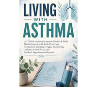 Living with Asthma: A 12-W sthma Symptom Tracker & Daily Health Journal with Peak Flow Logs, Medication Tracking, Trigger Monitoring, Asthma Action Plans, and Medical Appointment Records