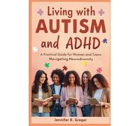 Living with Autism and ADHD: A Practical Guide for Women and Teens Navigating Neurodiversity