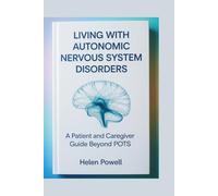 LIVING WITH AUTONOMIC NERVOUS SYSTEM DISORDERS: A Patient and Caregiver Guide Beyond POTS