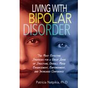 LIVING WITH BIPOLAR DISORDER: The Most Effective Strategies For A Great Sense Of Structure, Overall Mood Enhancement, And Increased Confidence.